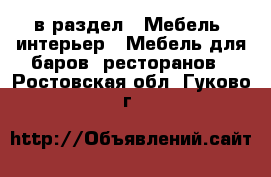  в раздел : Мебель, интерьер » Мебель для баров, ресторанов . Ростовская обл.,Гуково г.